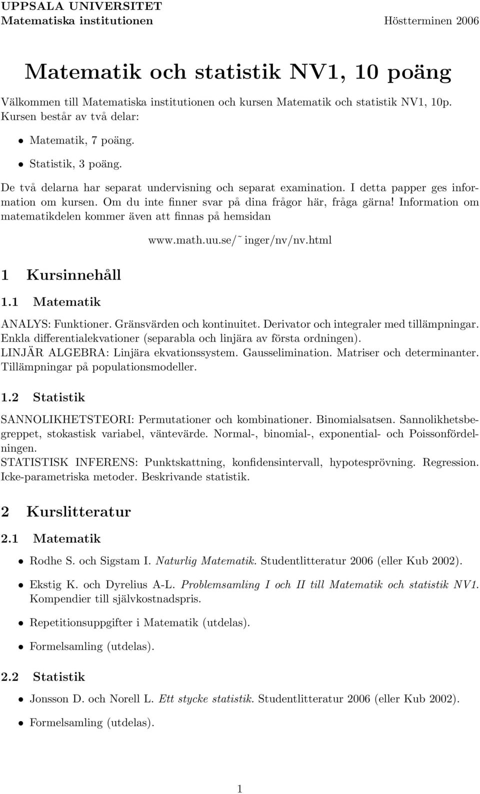 Om du inte finner svar på dina frågor här, fråga gärna! Information om matematikdelen kommer även att finnas på hemsidan 1 Kursinnehåll 1.1 Matematik www.math.uu.se/ inger/nv/nv.