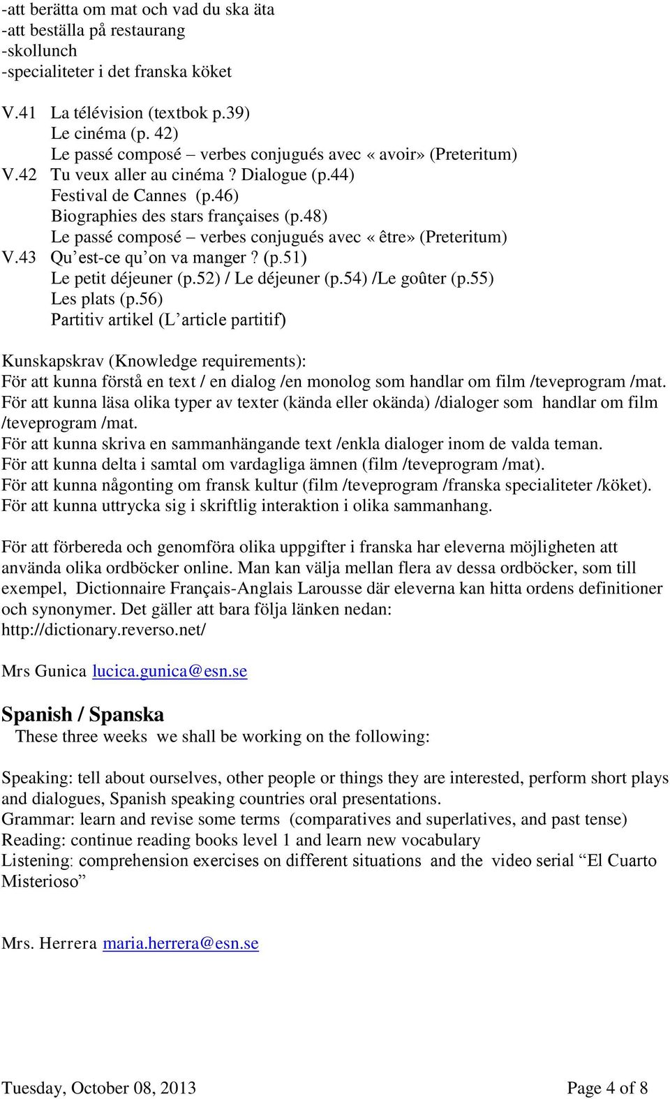 48) Le passé composé verbes conjugués avec «être» (Preteritum) V.43 Qu est-ce qu on va manger? (p.51) Le petit déjeuner (p.52) / Le déjeuner (p.54) /Le goûter (p.55) Les plats (p.