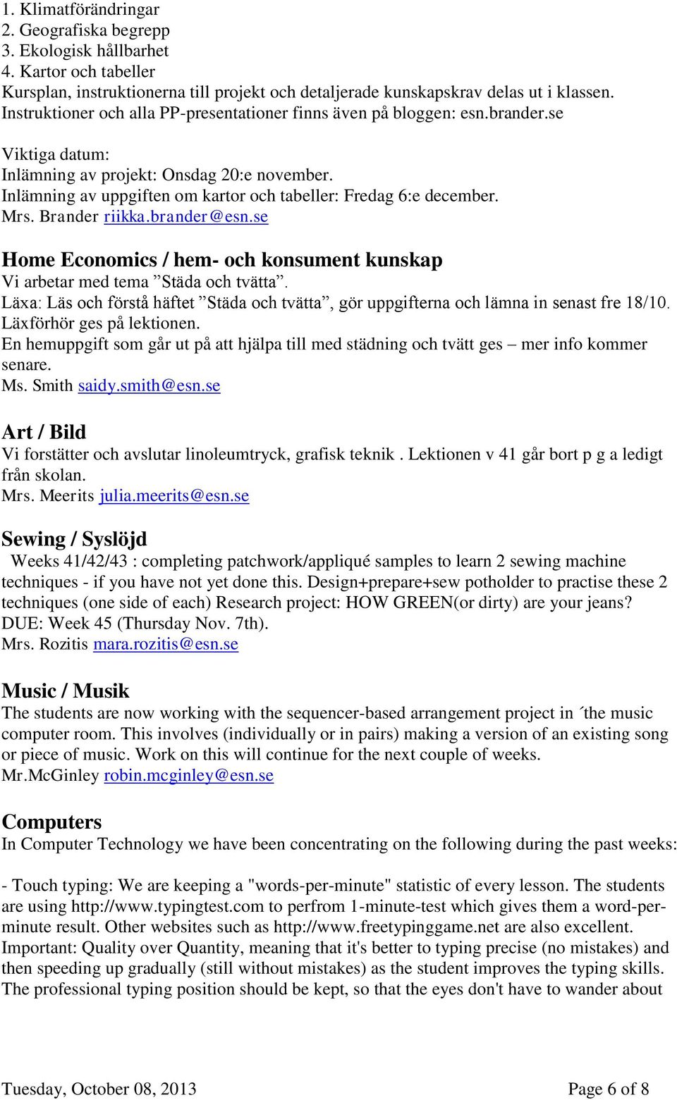 Inlämning av uppgiften om kartor och tabeller: Fredag 6:e december. Mrs. Brander riikka.brander@esn.se Home Economics / hem- och konsument kunskap Vi arbetar med tema Städa och tvätta.