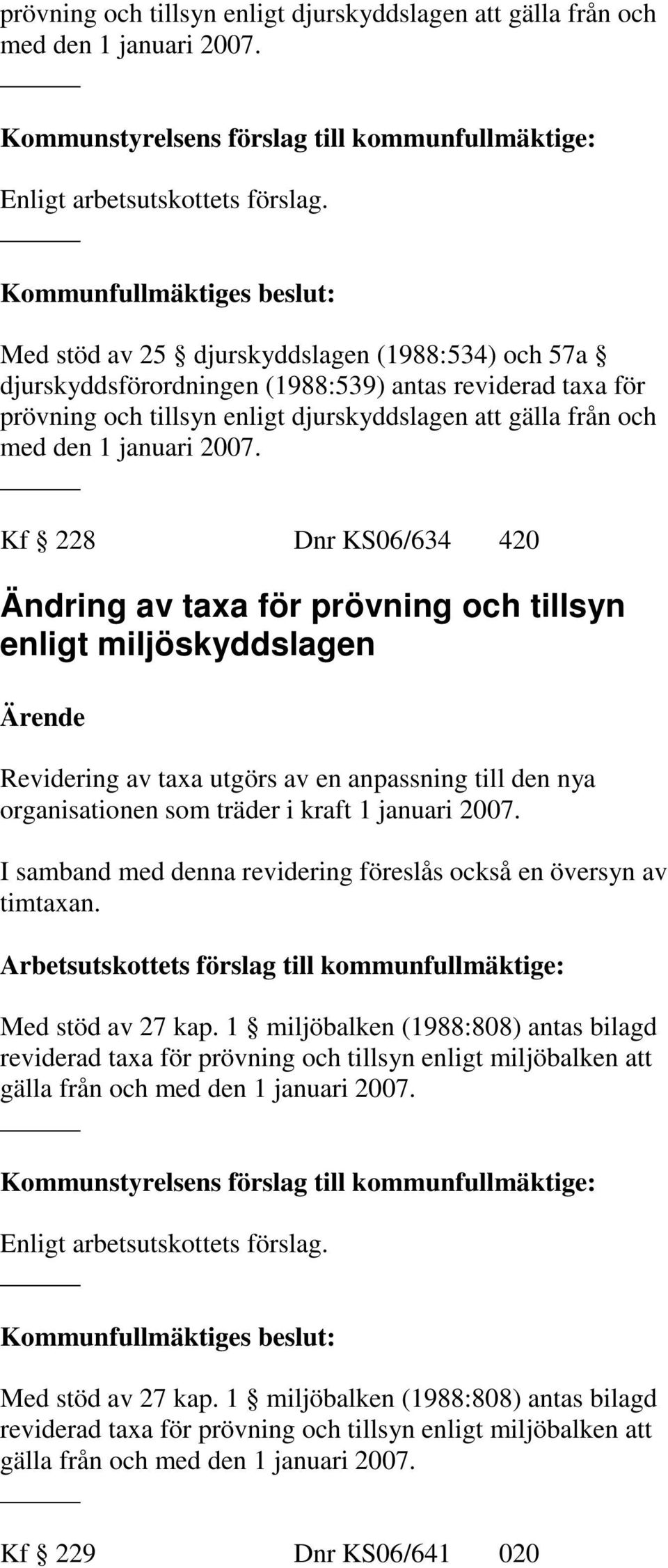 Revidering av taxa utgörs av en anpassning till den nya organisationen som träder i kraft 1 januari 2007. I samband med denna revidering föreslås också en översyn av timtaxan. Med stöd av 27 kap.