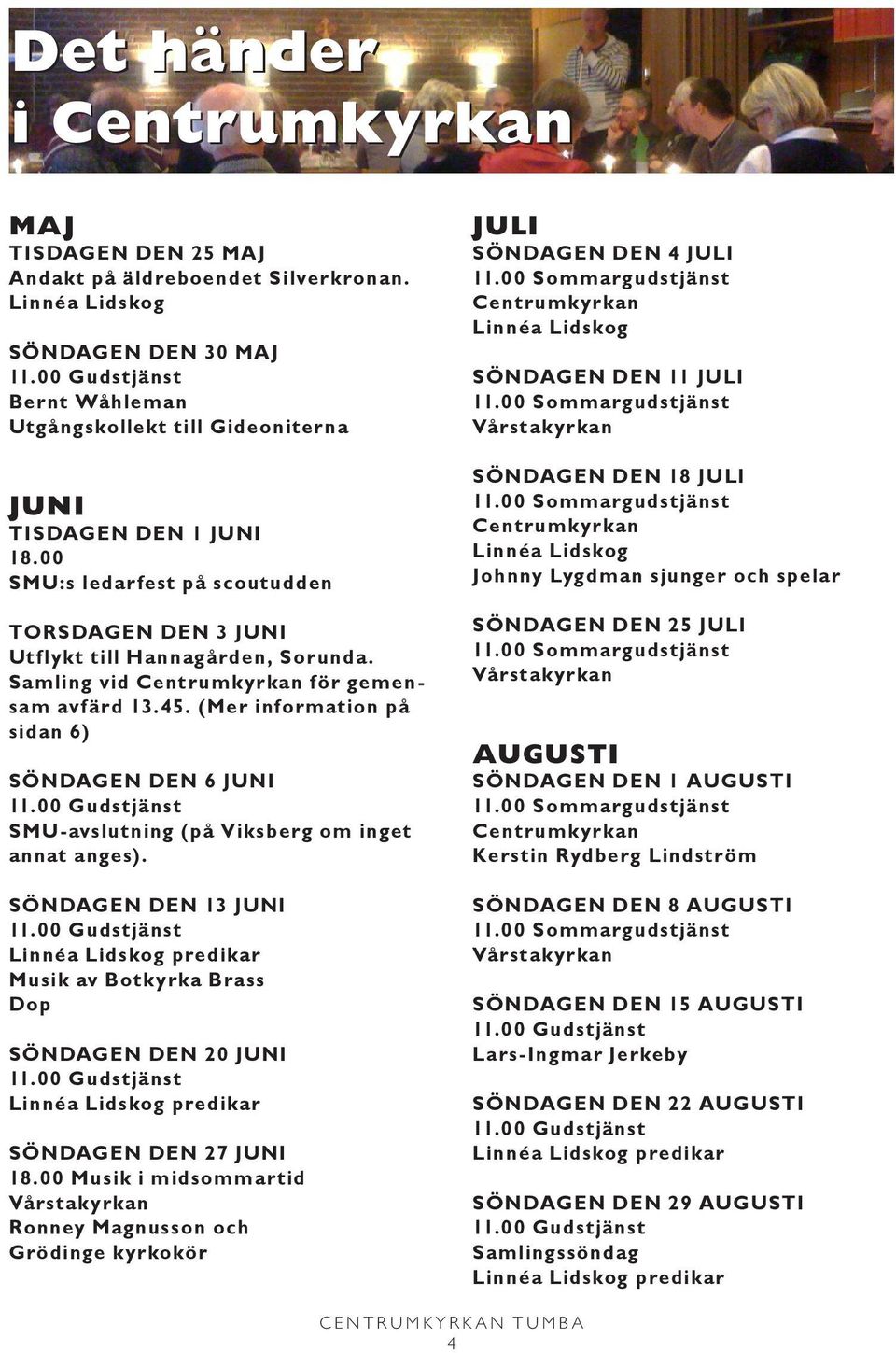 (Mer information på sidan 6) Söndagen den 6 juni SMU-avslutning (på Viksberg om inget annat anges).