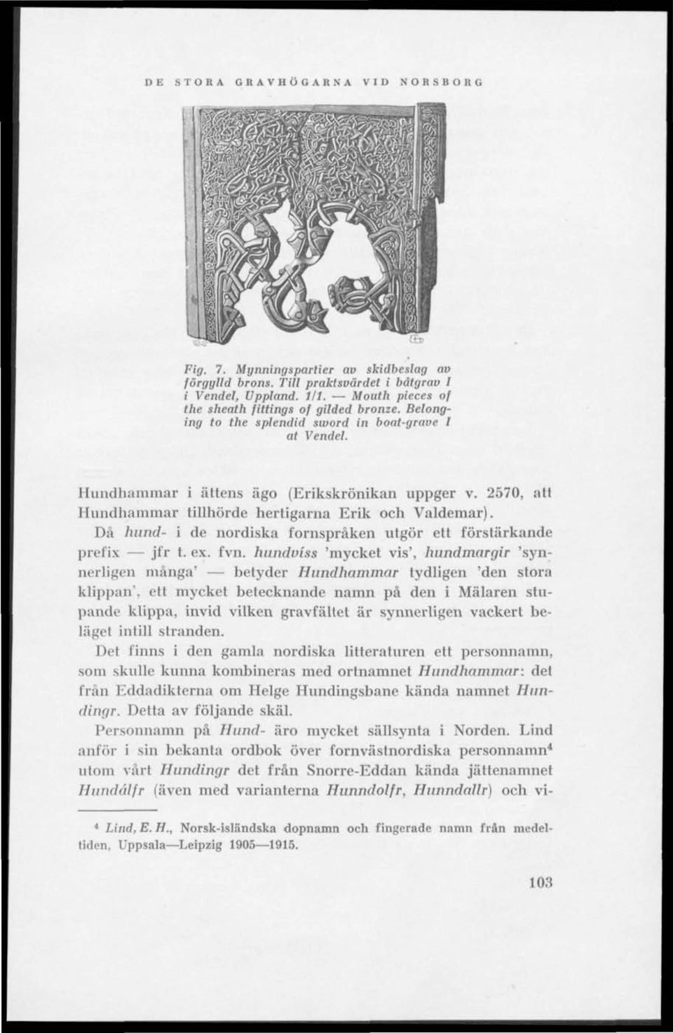 Då hund- i de nordiska fornspråken utgör ett förstärkande prefix jfr t. ex. fvn.