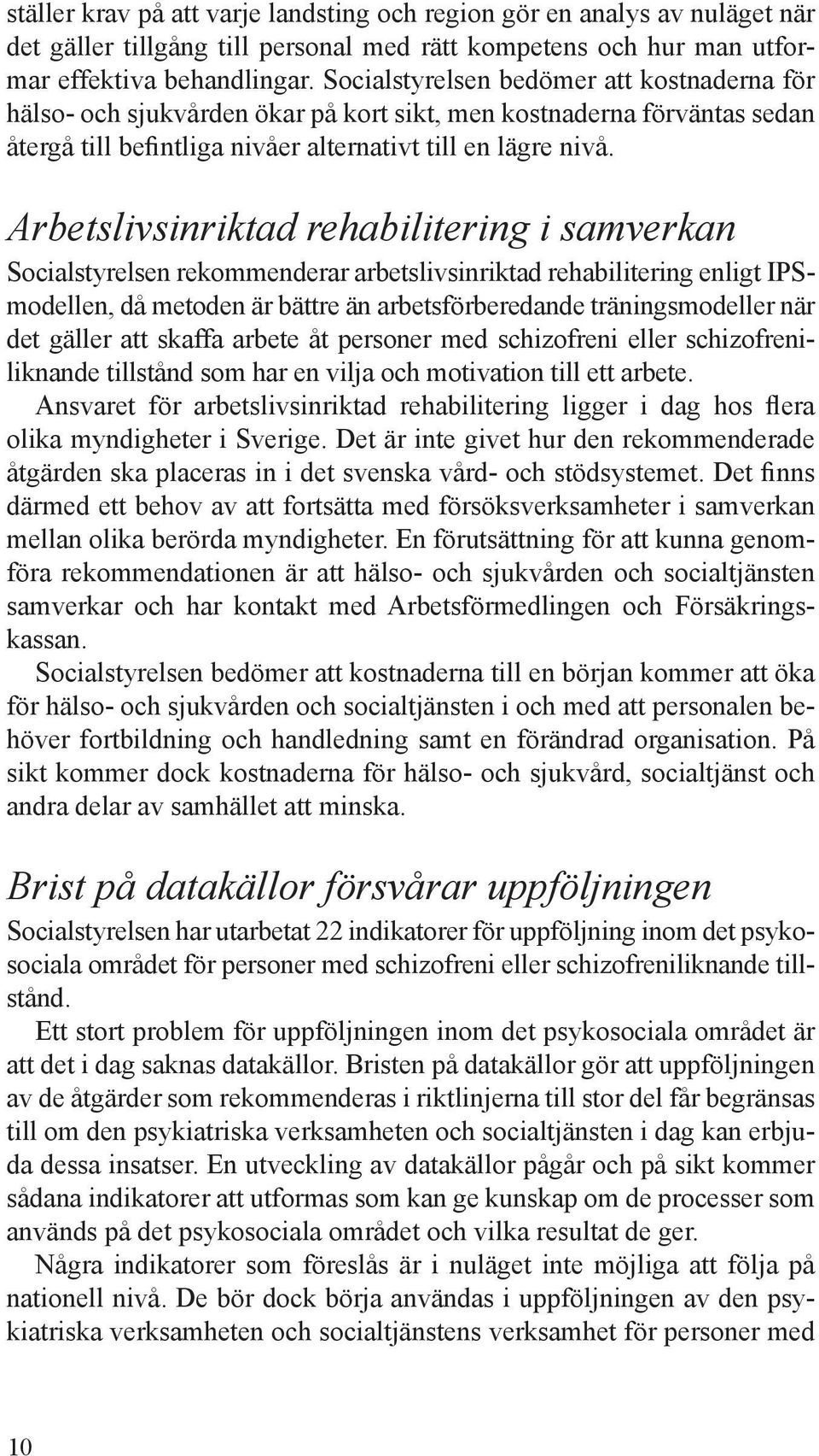 Arbetslivsinriktad rehabilitering i samverkan Socialstyrelsen rekommenderar arbetslivsinriktad rehabilitering enligt IPSmodellen, då metoden är bättre än arbetsförberedande träningsmodeller när det