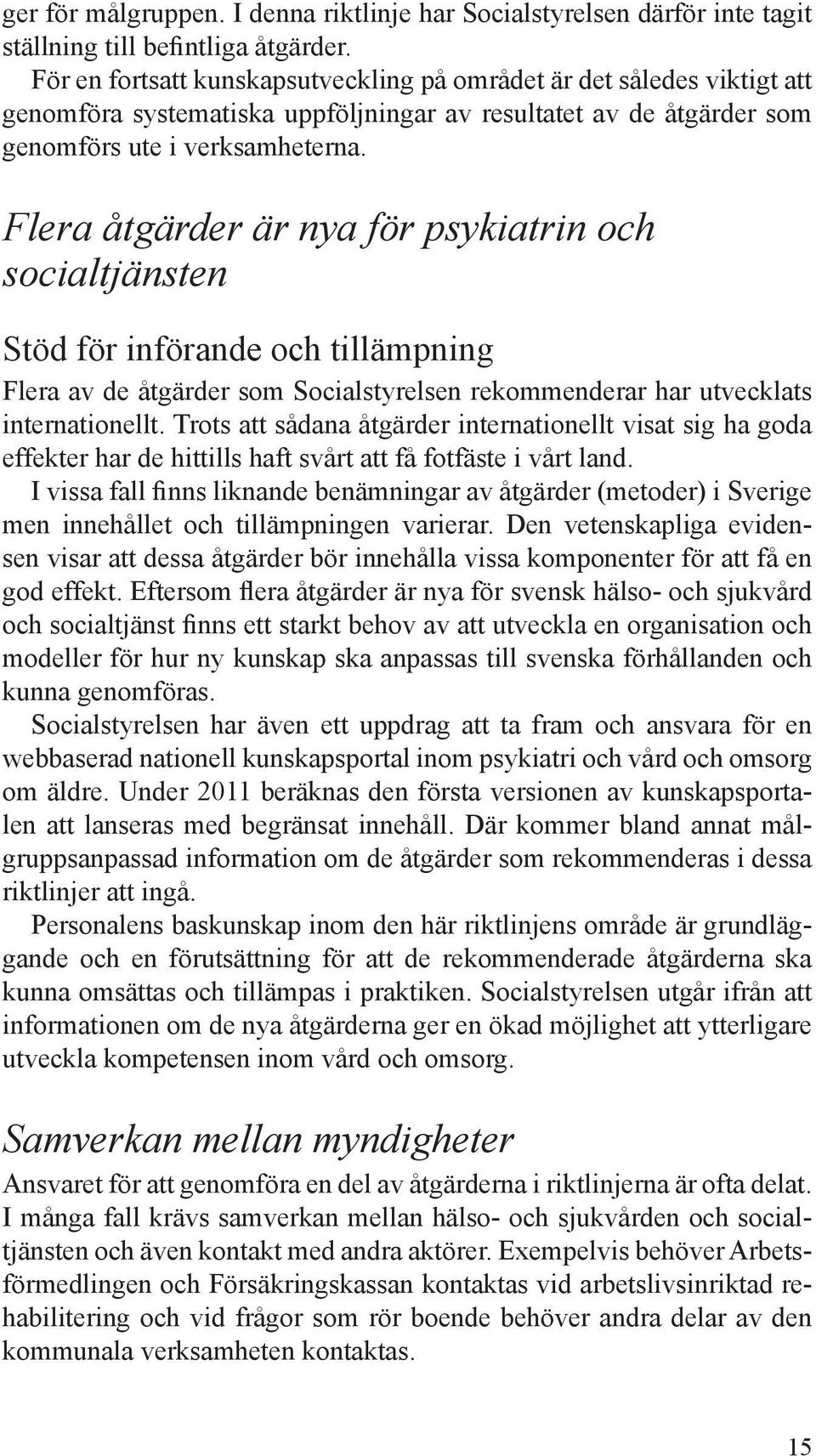 Flera åtgärder är nya för psykiatrin och socialtjänsten Stöd för införande och tillämpning Flera av de åtgärder som Socialstyrelsen rekommenderar har utvecklats internationellt.