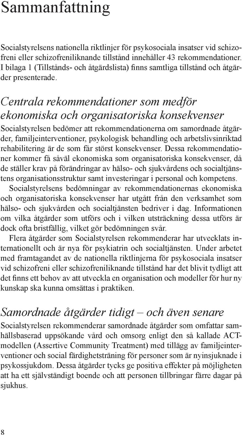 Centrala rekommendationer som medför ekonomiska och organisatoriska konsekvenser Socialstyrelsen bedömer att rekommendationerna om samordnade åtgärder, familjeinterventioner, psykologisk behandling