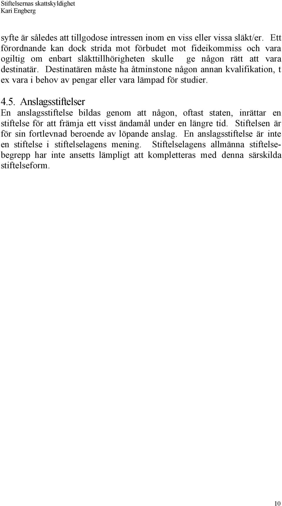 DestinatŠren mœste ha Œtminstone nœgon annan kvalifikation, t ex vara i behov av pengar eller vara lšmpad fšr studier. 4.5.