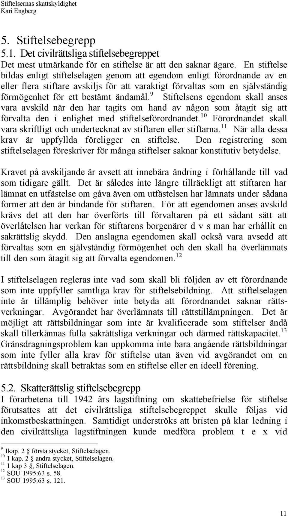 9 Stiftelsens egendom skall anses vara avskild nšr den har tagits om hand av nœgon som Œtagit sig att fšrvalta den i enlighet med stiftelsefšrordnandet.