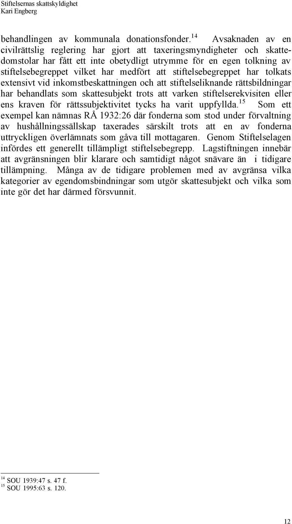 att stiftelsebegreppet har tolkats extensivt vid inkomstbeskattningen och att stiftelseliknande ršttsbildningar har behandlats som skattesubjekt trots att varken stiftelserekvisiten eller ens kraven
