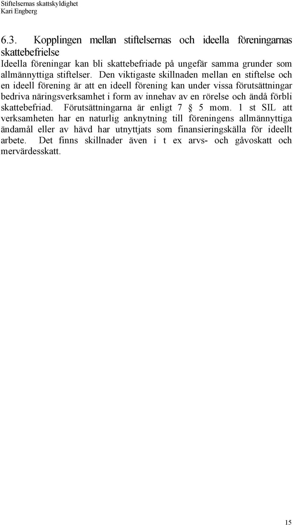 Den viktigaste skillnaden mellan en stiftelse och en ideell fšrening Šr att en ideell fšrening kan under vissa fšrutsšttningar bedriva nšringsverksamhet i form av