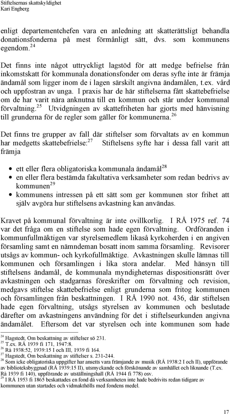 ŠndamŒlen, t.ex. vœrd och uppfostran av unga. I praxis har de hšr stiftelserna fœtt skattebefrielse om de har varit nšra anknutna till en kommun och stœr under kommunal fšrvaltning.
