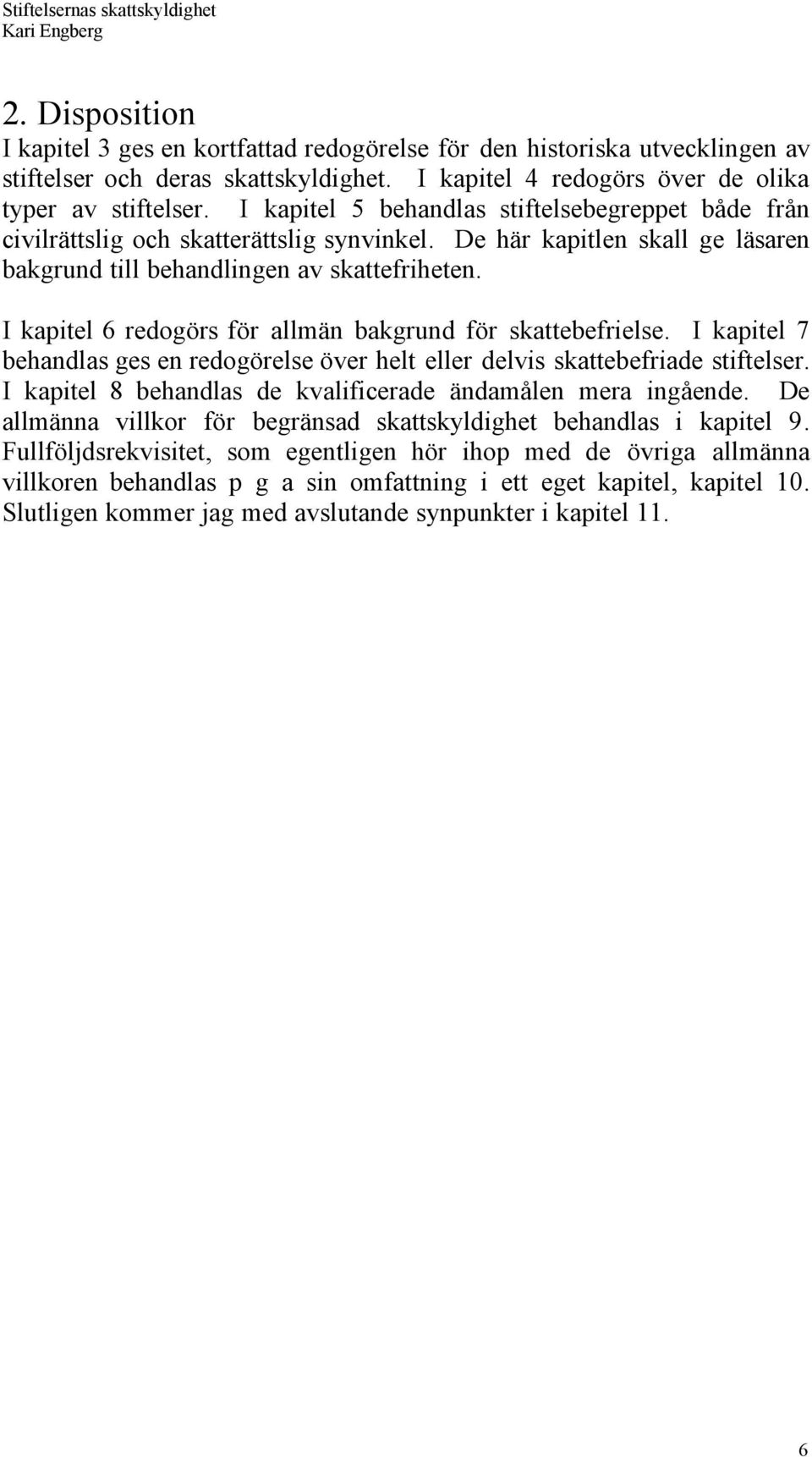 I kapitel 6 redogšrs fšr allmšn bakgrund fšr skattebefrielse. I kapitel 7 behandlas ges en redogšrelse šver helt eller delvis skattebefriade stiftelser.