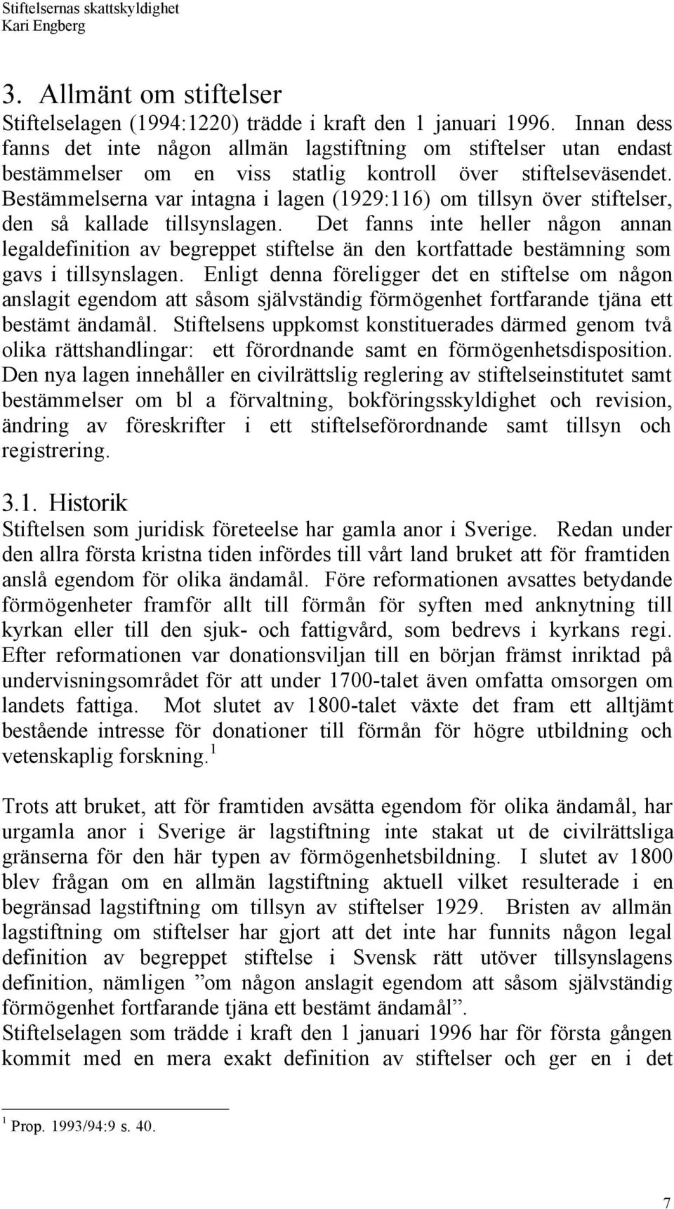 BestŠmmelserna var intagna i lagen (1929:116) om tillsyn šver stiftelser, den sœ kallade tillsynslagen.