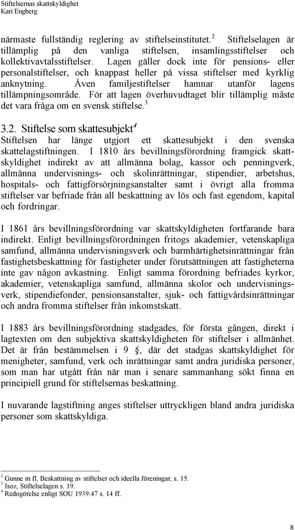 Fšr att lagen šverhuvudtaget blir tillšmplig mœste det vara frœga om en svensk stiftelse. 3 3.2.