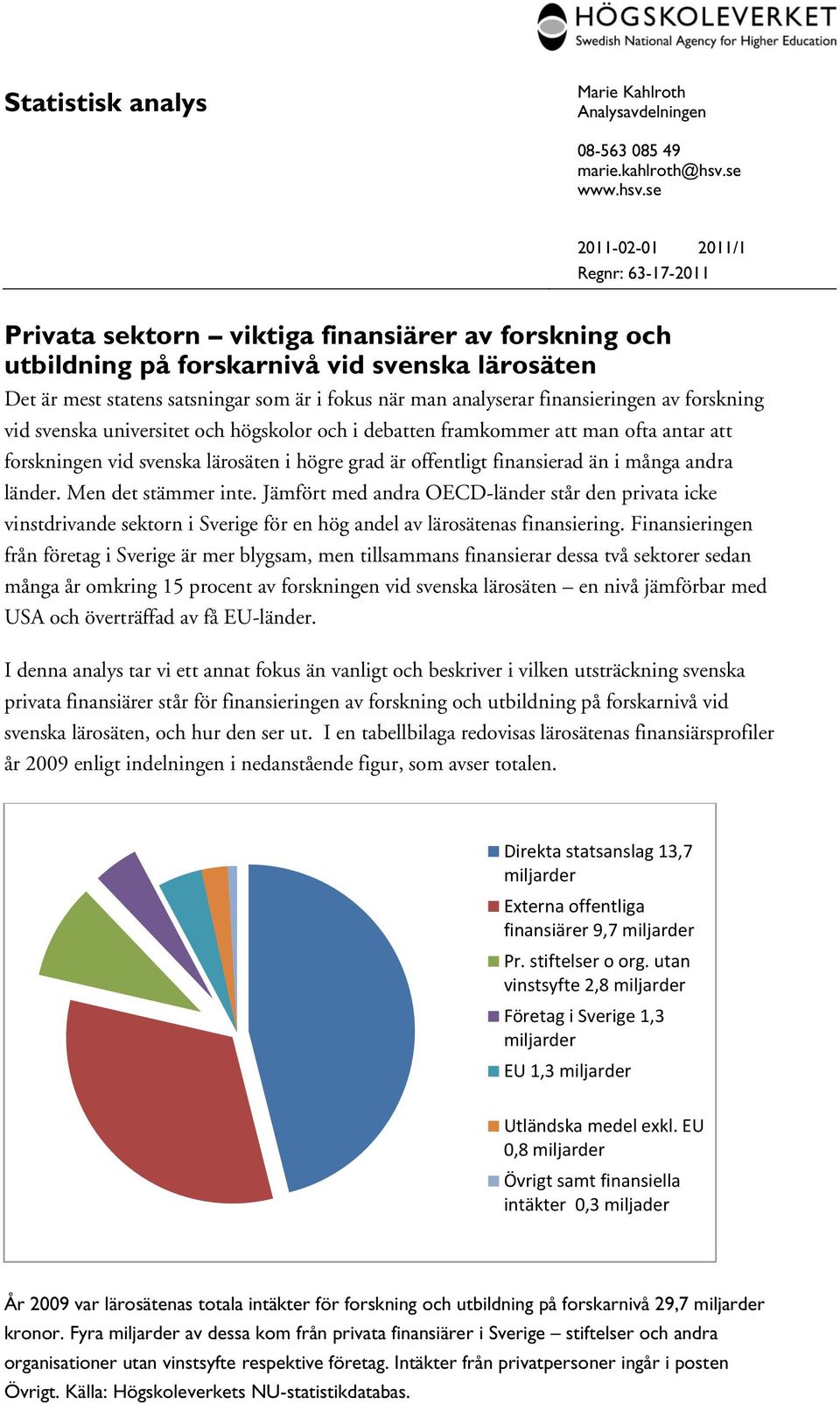 se 2011-02-01 2011/1 Regnr: 63-17-2011 Privata sektorn viktiga finansiärer av forskning och utbildning på forskarnivå vid svenska lärosäten Det är mest statens satsningar som är i fokus när man