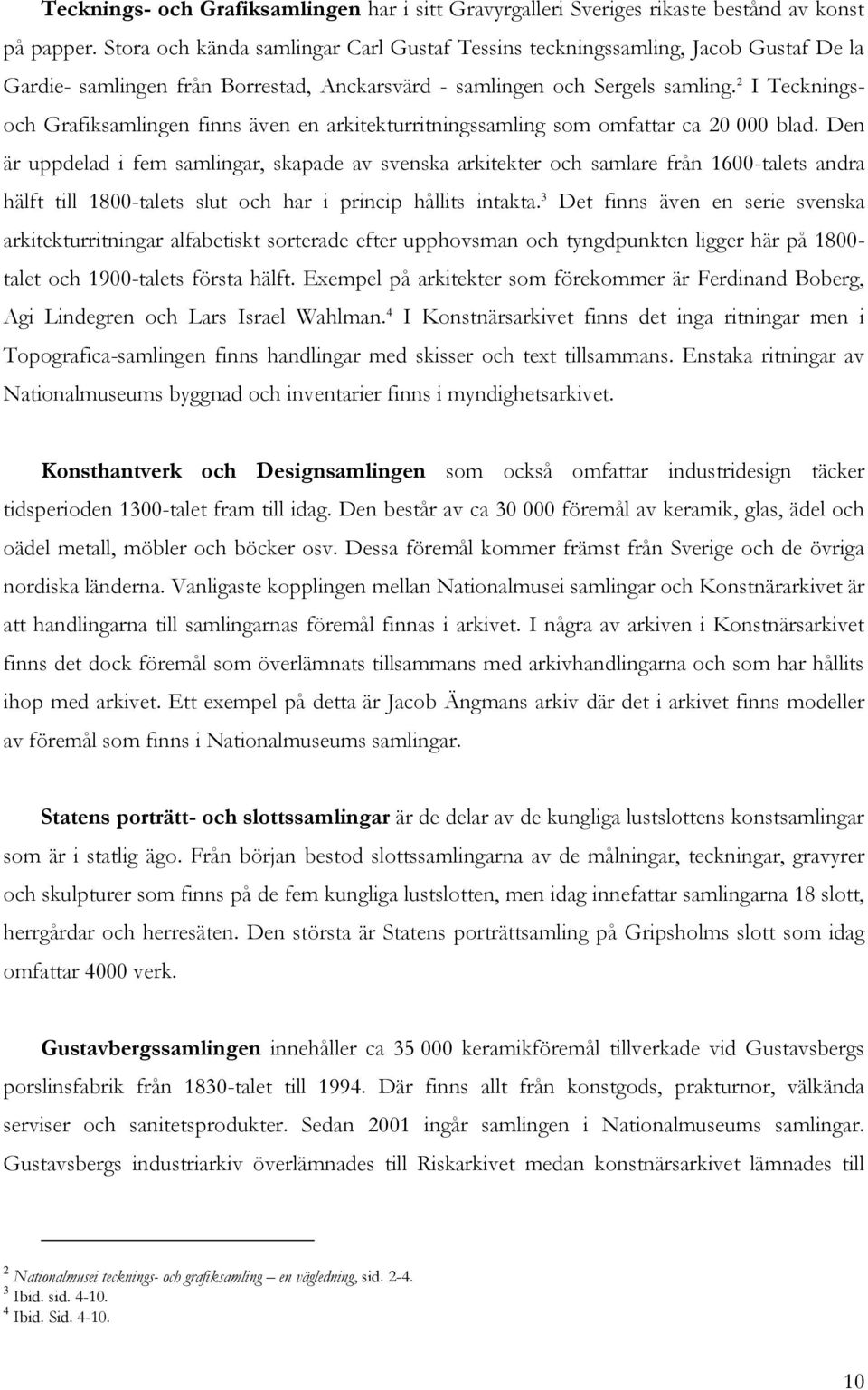 2 I Teckningsoch Grafiksamlingen finns även en arkitekturritningssamling som omfattar ca 20 000 blad.