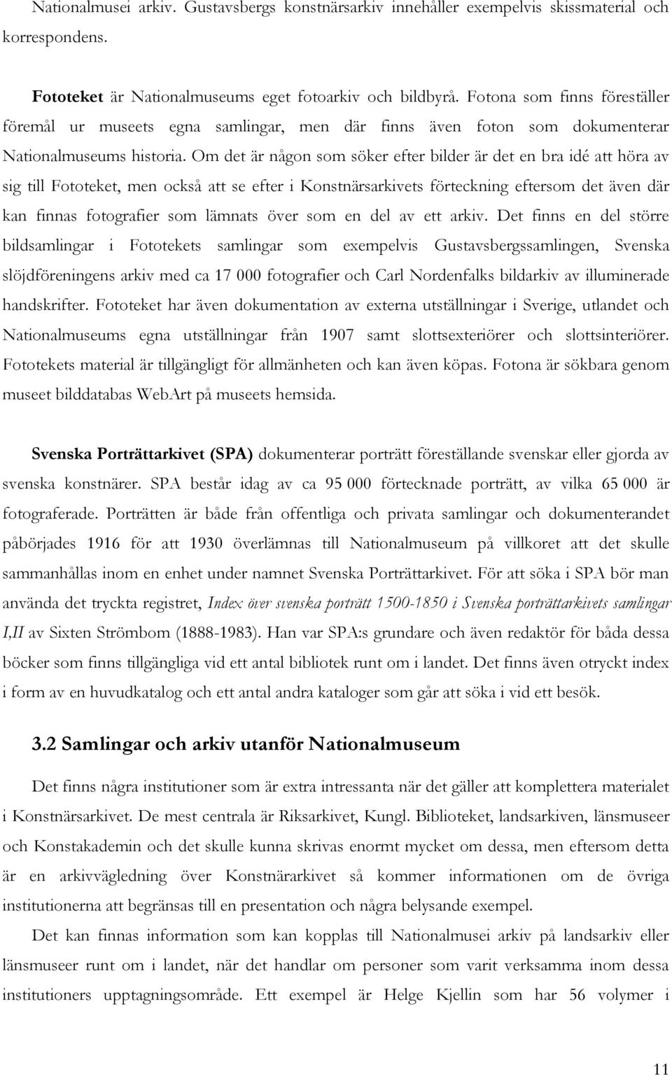 Om det är någon som söker efter bilder är det en bra idé att höra av sig till Fototeket, men också att se efter i Konstnärsarkivets förteckning eftersom det även där kan finnas fotografier som