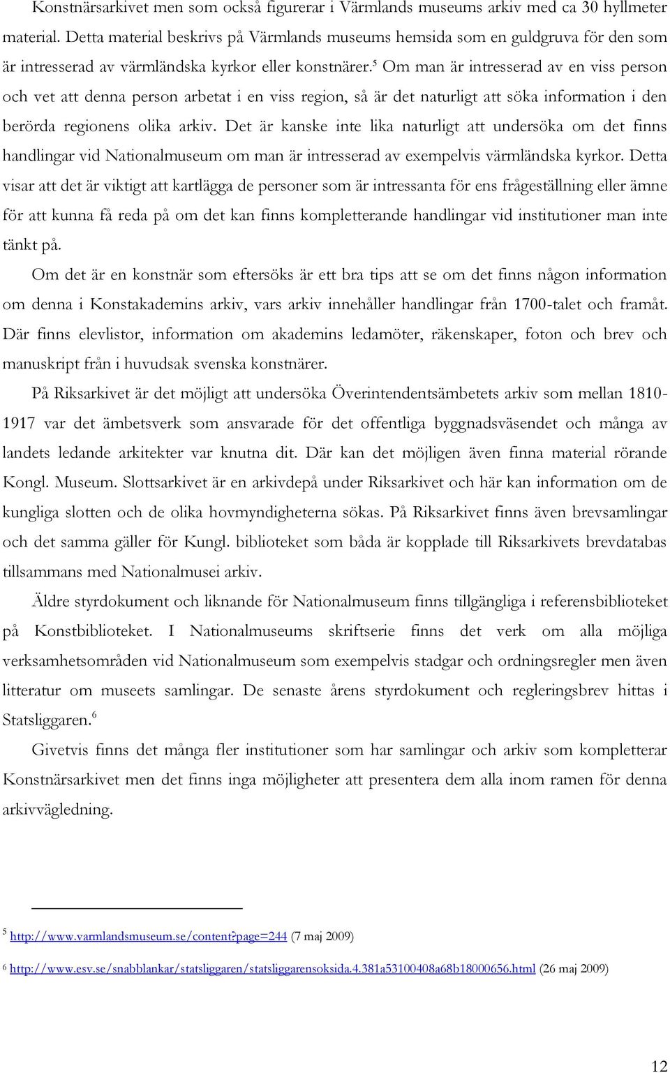 5 Om man är intresserad av en viss person och vet att denna person arbetat i en viss region, så är det naturligt att söka information i den berörda regionens olika arkiv.