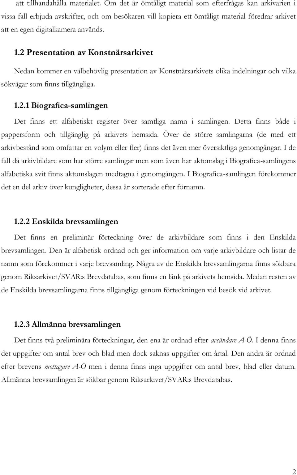 2 Presentation av Konstnärsarkivet Nedan kommer en välbehövlig presentation av Konstnärsarkivets olika indelningar och vilka sökvägar som finns tillgängliga. 1.2.1 Biografica-samlingen Det finns ett alfabetiskt register över samtliga namn i samlingen.