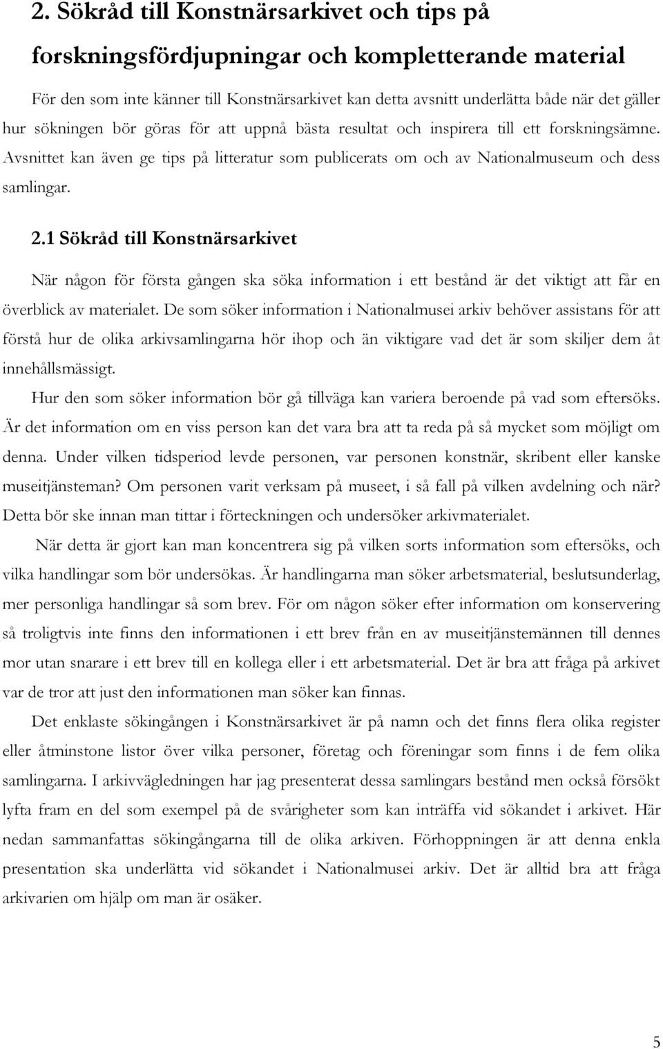 1 Sökråd till Konstnärsarkivet När någon för första gången ska söka information i ett bestånd är det viktigt att får en överblick av materialet.