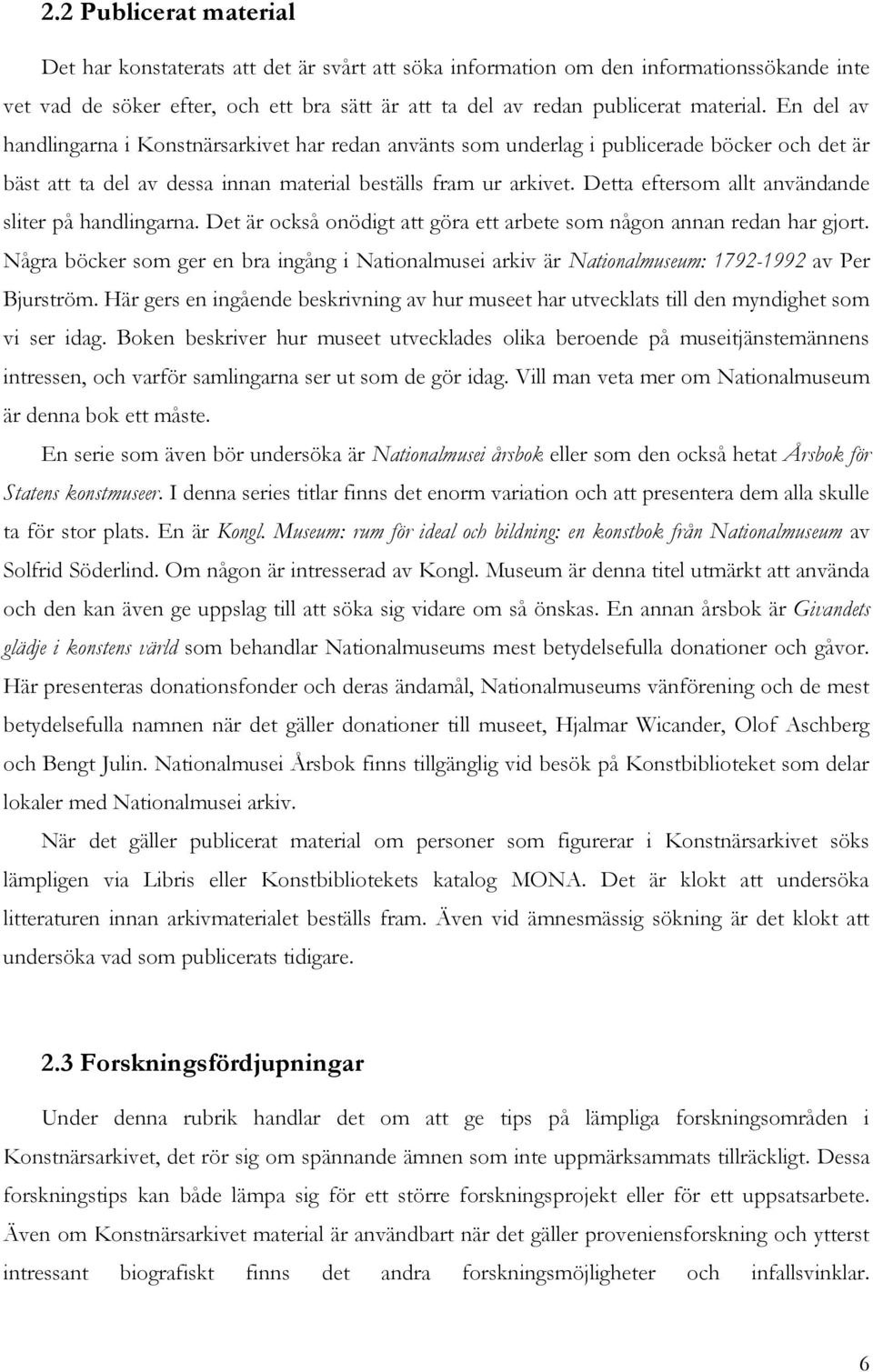 Detta eftersom allt användande sliter på handlingarna. Det är också onödigt att göra ett arbete som någon annan redan har gjort.