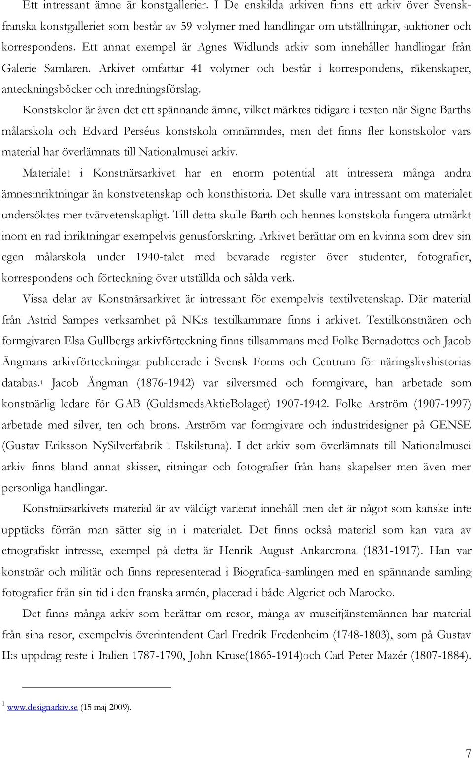 Konstskolor är även det ett spännande ämne, vilket märktes tidigare i texten när Signe Barths målarskola och Edvard Perséus konstskola omnämndes, men det finns fler konstskolor vars material har