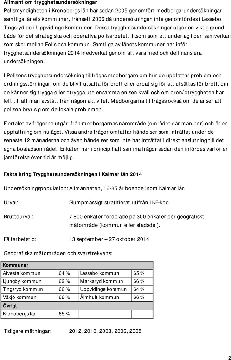 Dessa trygghetsundersökningar utgör en viktig grund både för det strategiska och operativa polisarbetet, liksom som ett underlag i den samverkan som sker mellan Polis och kommun.