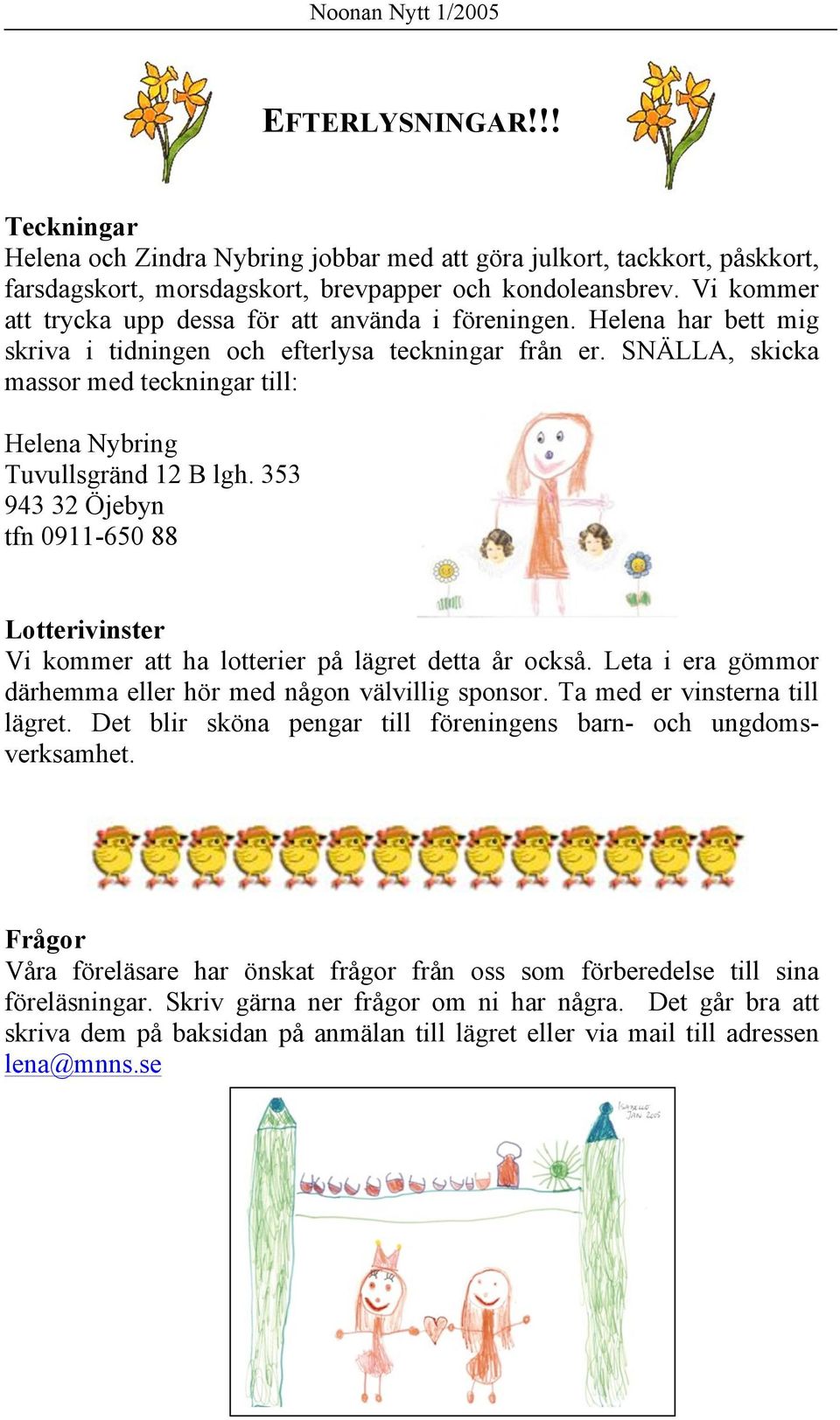 SNÄLLA, skicka massor med teckningar till: Helena Nybring Tuvullsgränd 12 B lgh. 353 943 32 Öjebyn tfn 0911-650 88 Lotterivinster Vi kommer att ha lotterier på lägret detta år också.