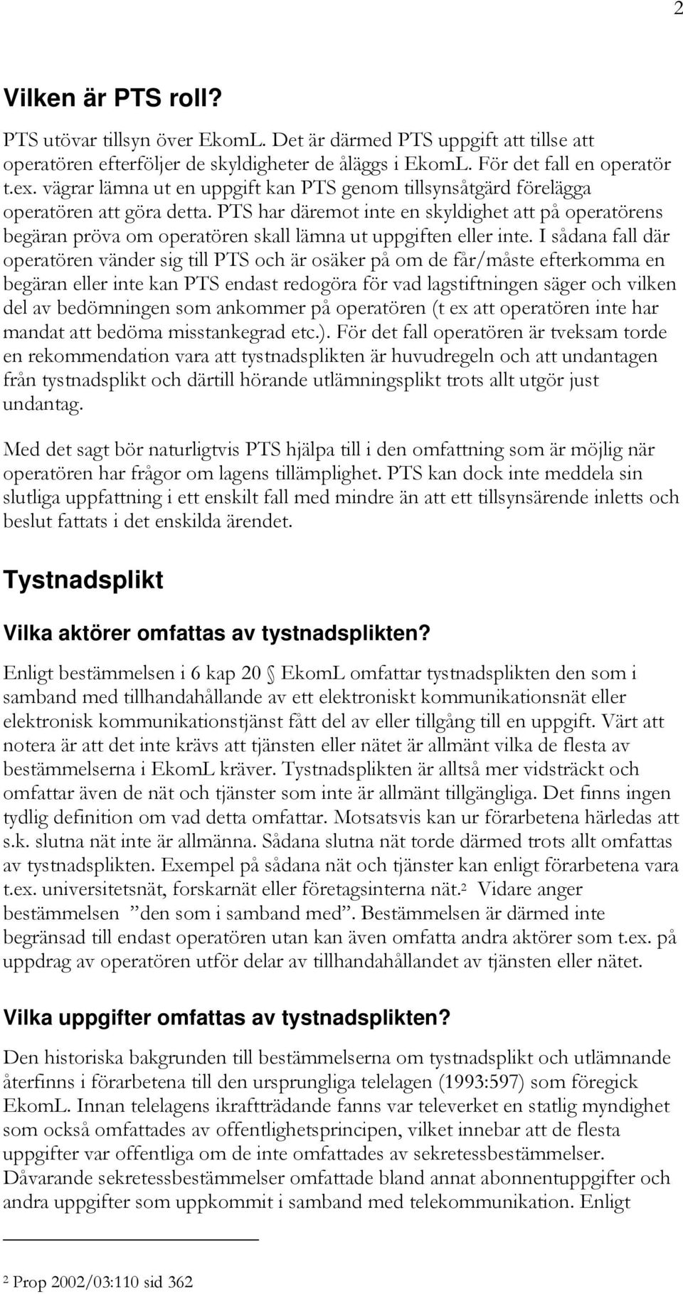 PTS har däremot inte en skyldighet att på operatörens begäran pröva om operatören skall lämna ut uppgiften eller inte.