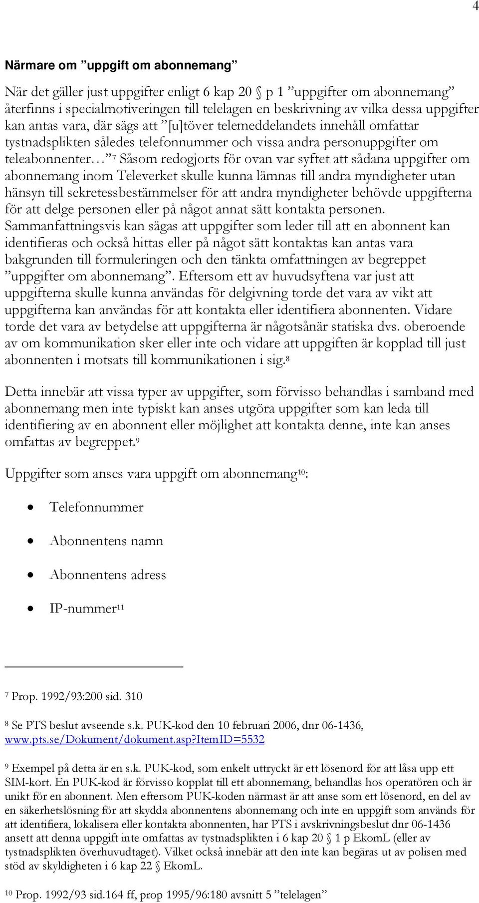 sådana uppgifter om abonnemang inom Televerket skulle kunna lämnas till andra myndigheter utan hänsyn till sekretessbestämmelser för att andra myndigheter behövde uppgifterna för att delge personen