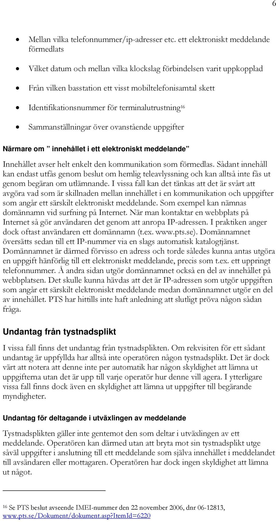 terminalutrustning 16 Sammanställningar över ovanstående uppgifter Närmare om innehållet i ett elektroniskt meddelande Innehållet avser helt enkelt den kommunikation som förmedlas.