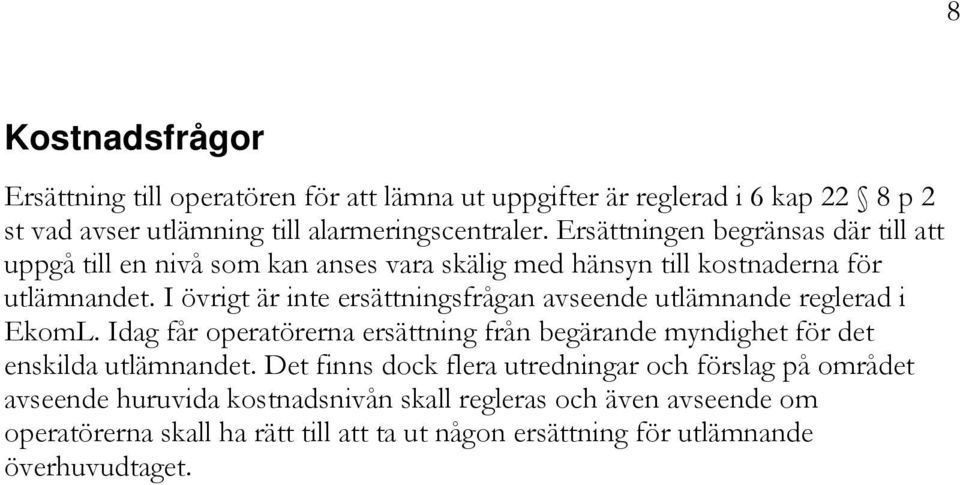 I övrigt är inte ersättningsfrågan avseende utlämnande reglerad i EkomL. Idag får operatörerna ersättning från begärande myndighet för det enskilda utlämnandet.