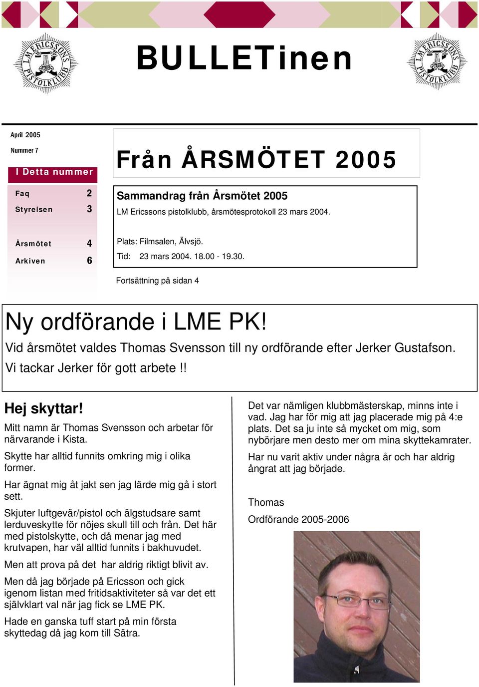 Vid årsmötet valdes Thomas Svensson till ny ordförande efter Jerker Gustafson. Vi tackar Jerker för gott arbete!! Hej skyttar! Mitt namn är Thomas Svensson och arbetar för närvarande i Kista.