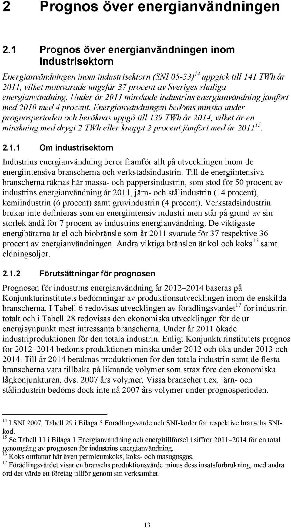 energianvändning. Under år 2011 minskade industrins energianvändning jämfört med 2010 med 4 procent.