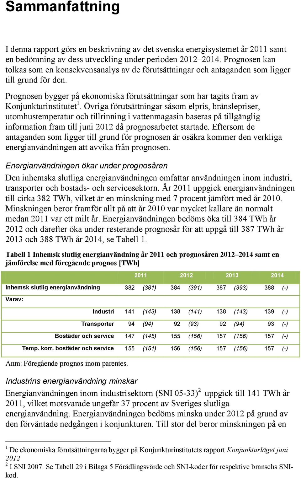 Prognosen bygger på ekonomiska förutsättningar som har tagits fram av Konjunkturinstitutet 1.