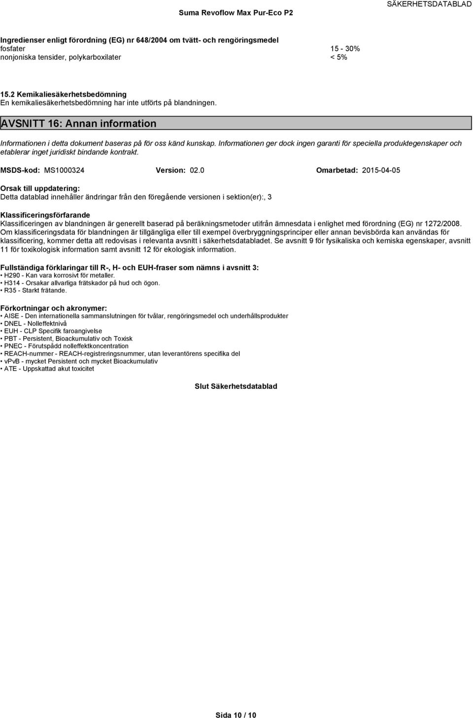 Informationen ger dock ingen garanti för speciella produktegenskaper och etablerar inget juridiskt bindande kontrakt. MSDSkod: MS1000324 Version: 02.
