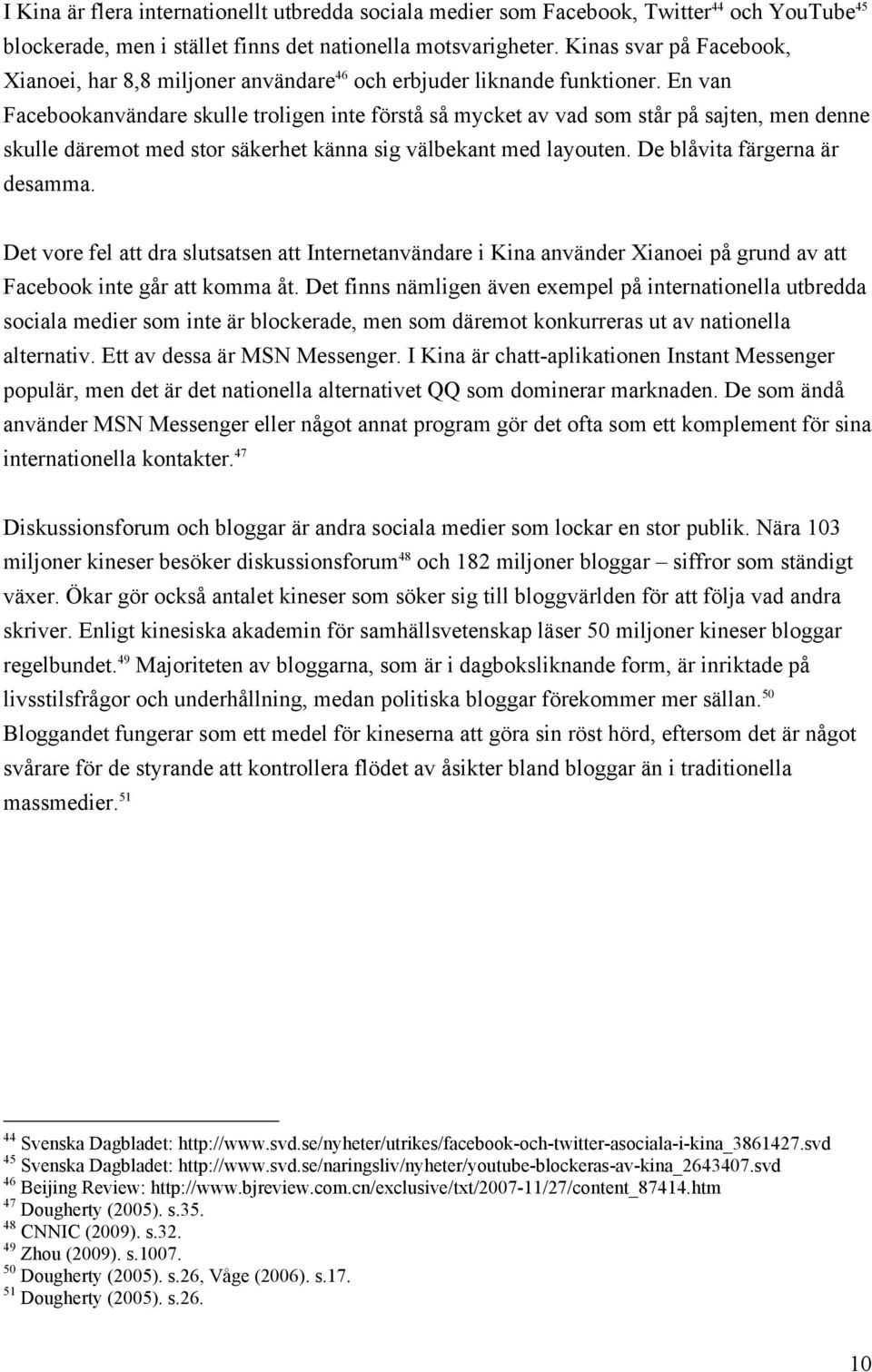 En van Facebookanvändare skulle troligen inte förstå så mycket av vad som står på sajten, men denne skulle däremot med stor säkerhet känna sig välbekant med layouten. De blåvita färgerna är desamma.