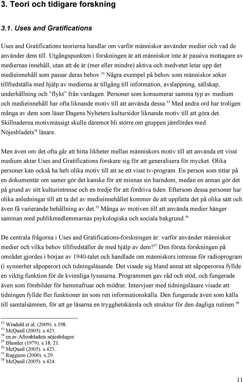 52 Några exempel på behov som människor söker tillfredställa med hjälp av medierna är tillgång till information, avslappning, sällskap, underhållning och flykt från vardagen.