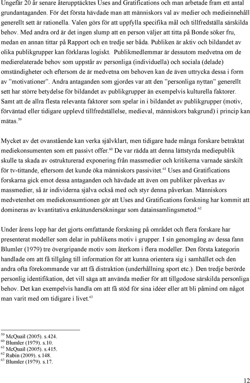 Med andra ord är det ingen slump att en person väljer att titta på Bonde söker fru, medan en annan tittar på Rapport och en tredje ser båda.