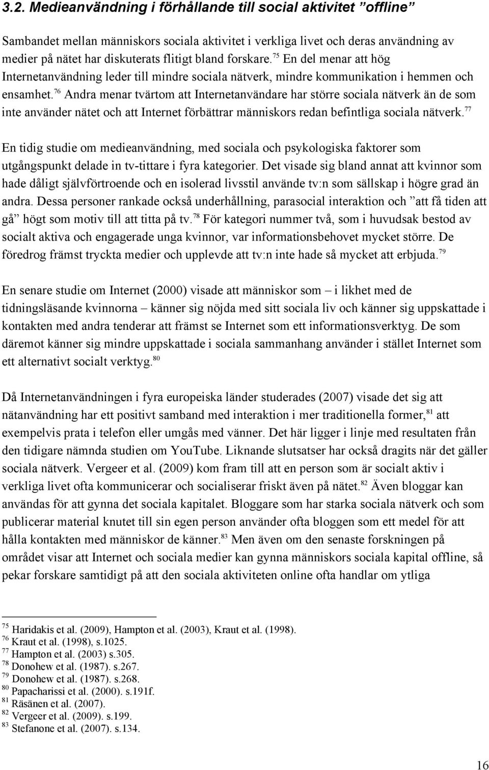 76 Andra menar tvärtom att Internetanvändare har större sociala nätverk än de som inte använder nätet och att Internet förbättrar människors redan befintliga sociala nätverk.