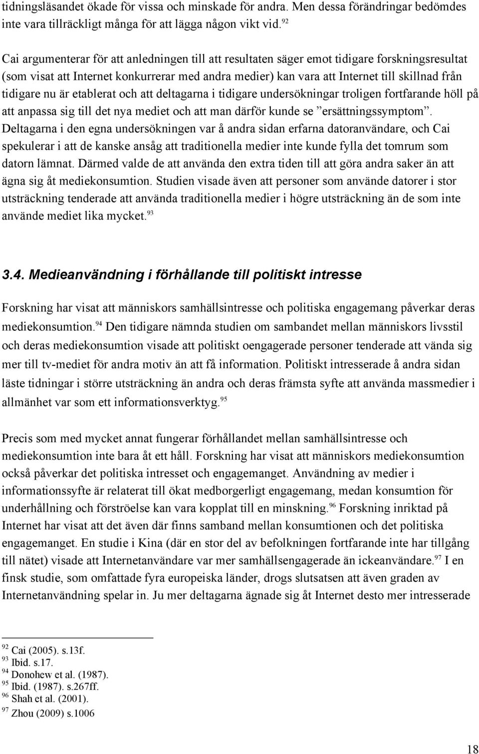 tidigare nu är etablerat och att deltagarna i tidigare undersökningar troligen fortfarande höll på att anpassa sig till det nya mediet och att man därför kunde se ersättningssymptom.
