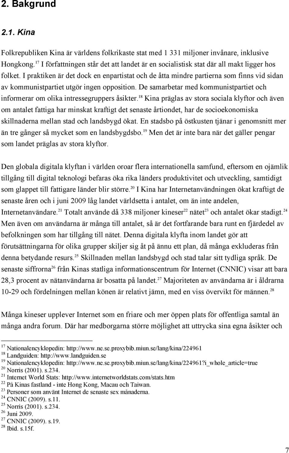 I praktiken är det dock en enpartistat och de åtta mindre partierna som finns vid sidan av kommunistpartiet utgör ingen opposition.