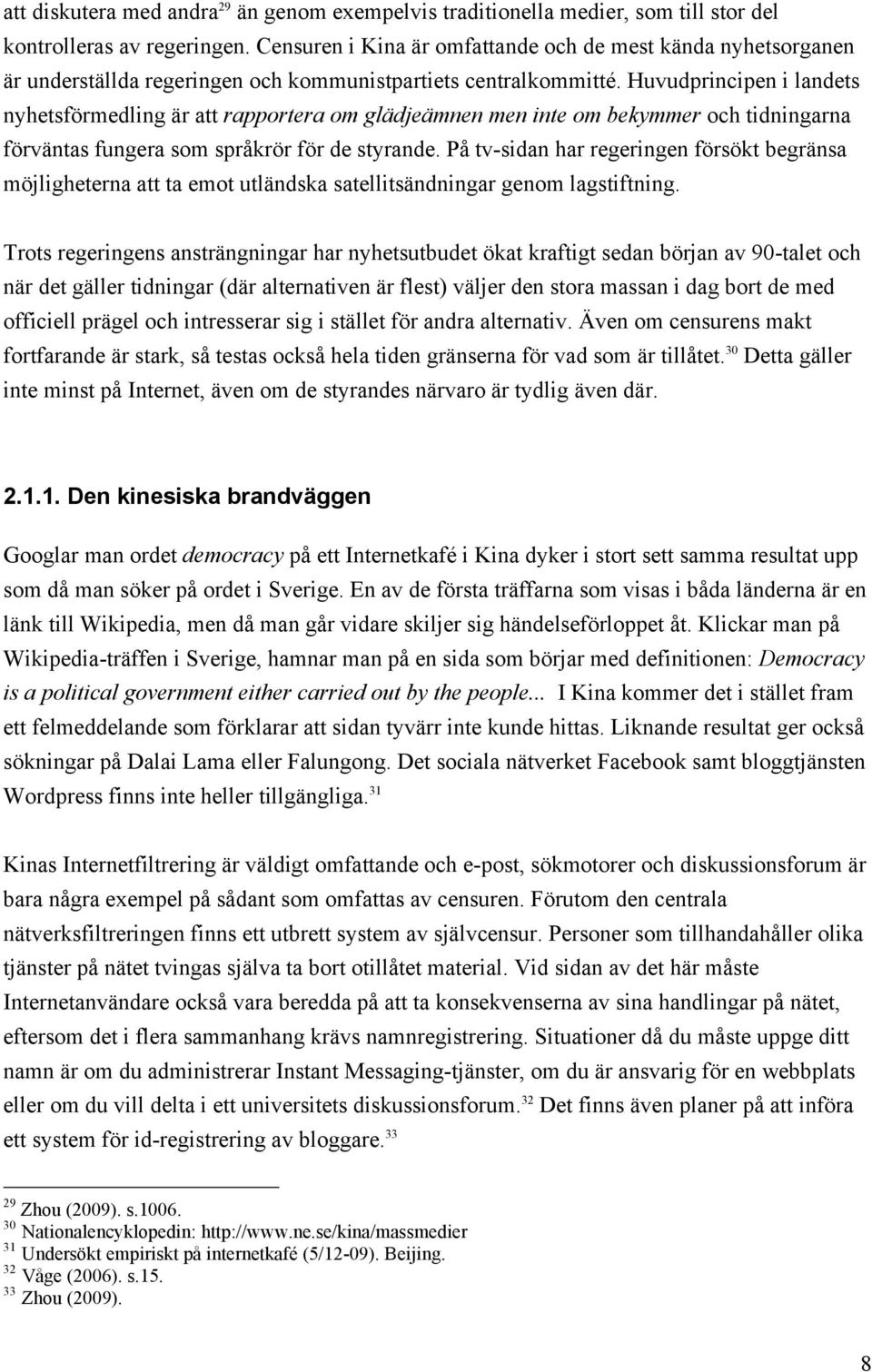 Huvudprincipen i landets nyhetsförmedling är att rapportera om glädjeämnen men inte om bekymmer och tidningarna förväntas fungera som språkrör för de styrande.