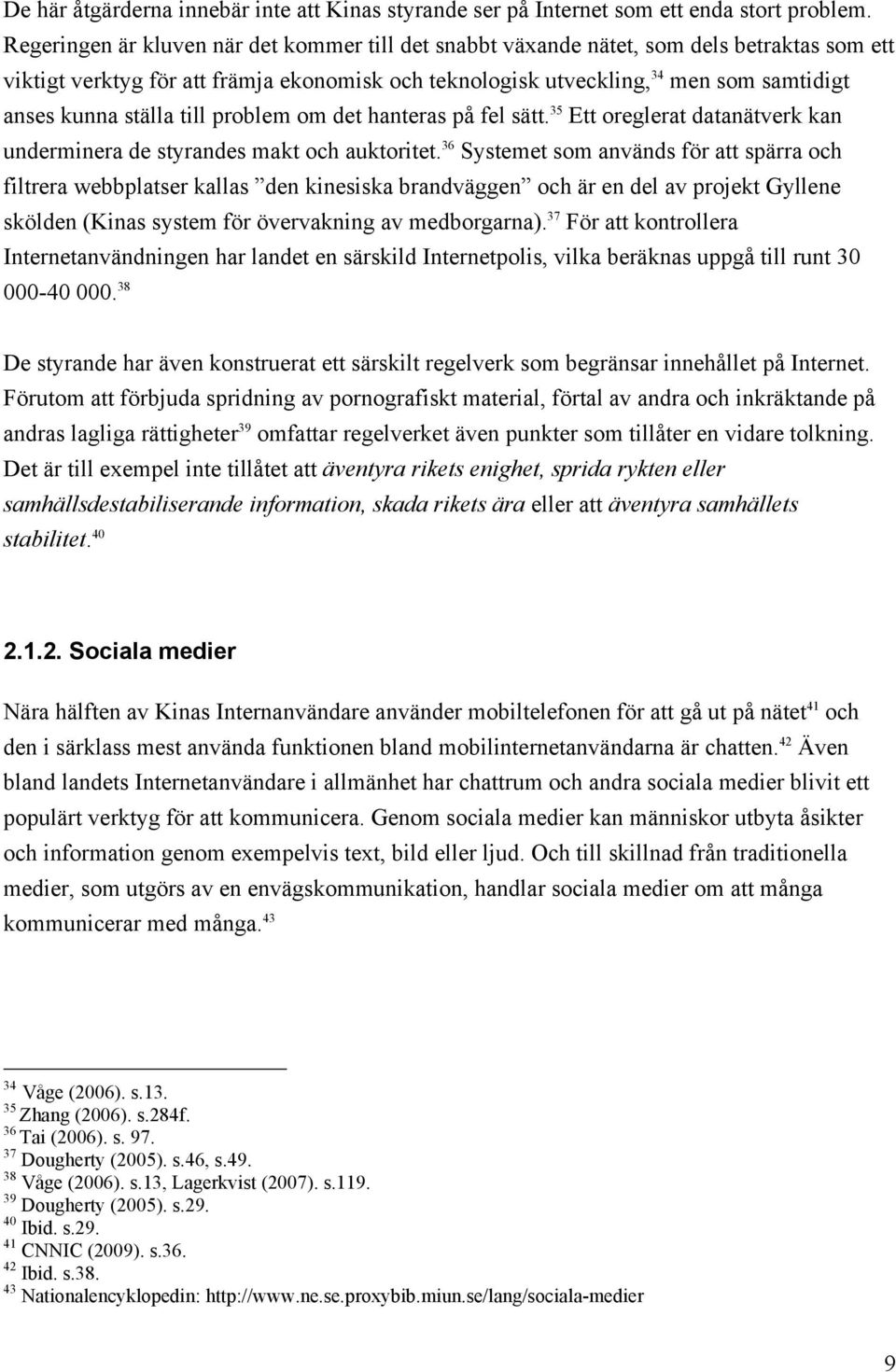 ställa till problem om det hanteras på fel sätt. 35 Ett oreglerat datanätverk kan underminera de styrandes makt och auktoritet.