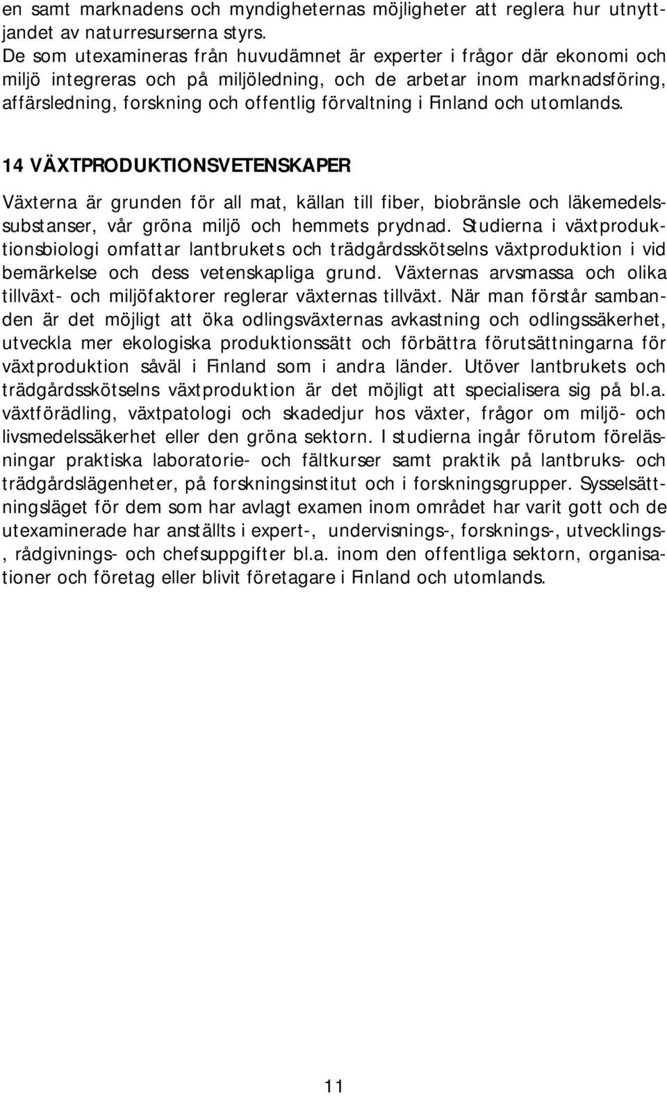 Finland och utomlands. 14 VÄXTPRODUKTIONSVETENSKAPER Växterna är grunden för all mat, källan till fiber, biobränsle och läkemedelssubstanser, vår gröna miljö och hemmets prydnad.