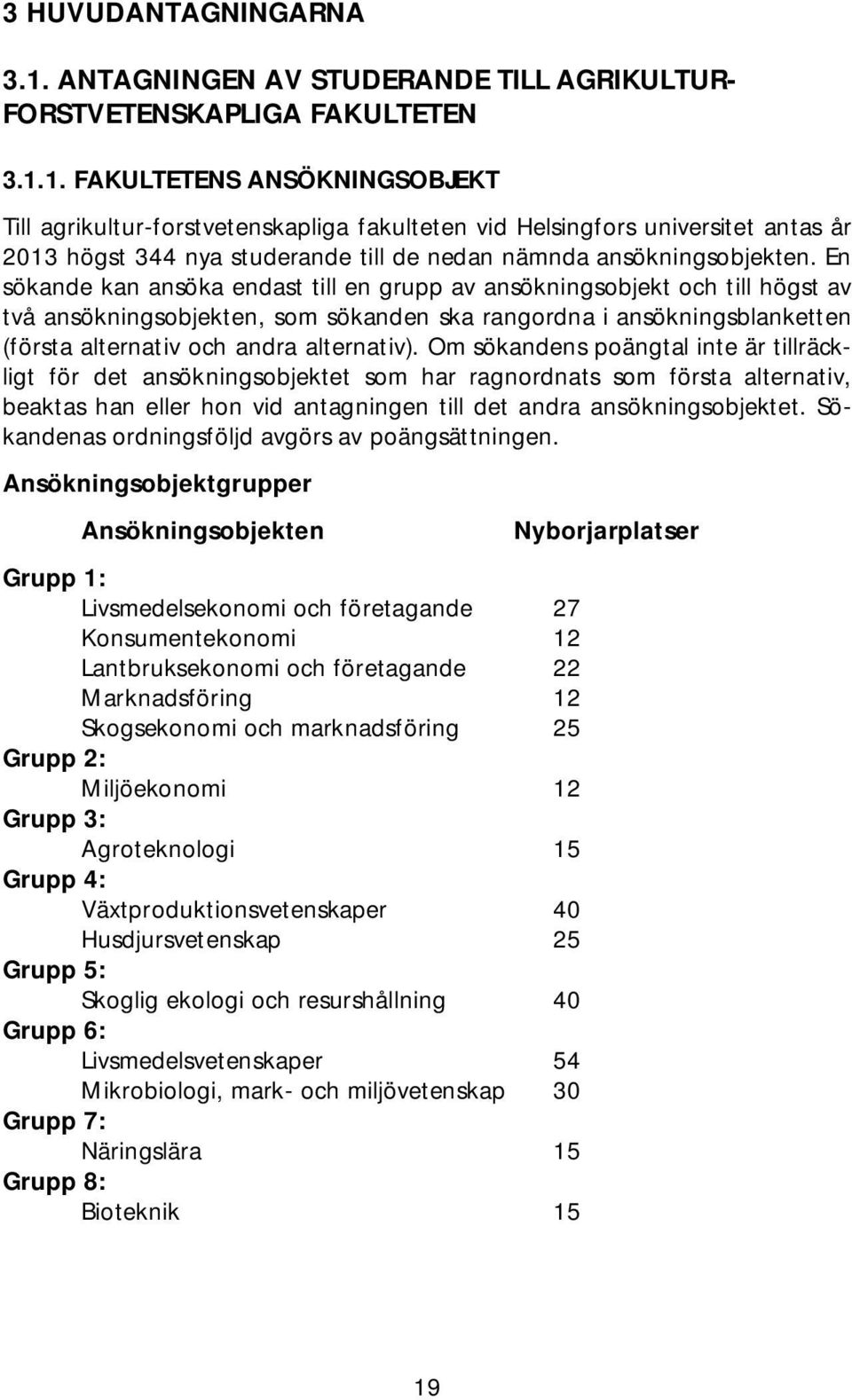 1. FAKULTETENS ANSÖKNINGSOBJEKT Till agrikultur-forstvetenskapliga fakulteten vid Helsingfors universitet antas år 2013 högst 344 nya studerande till de nedan nämnda ansökningsobjekten.