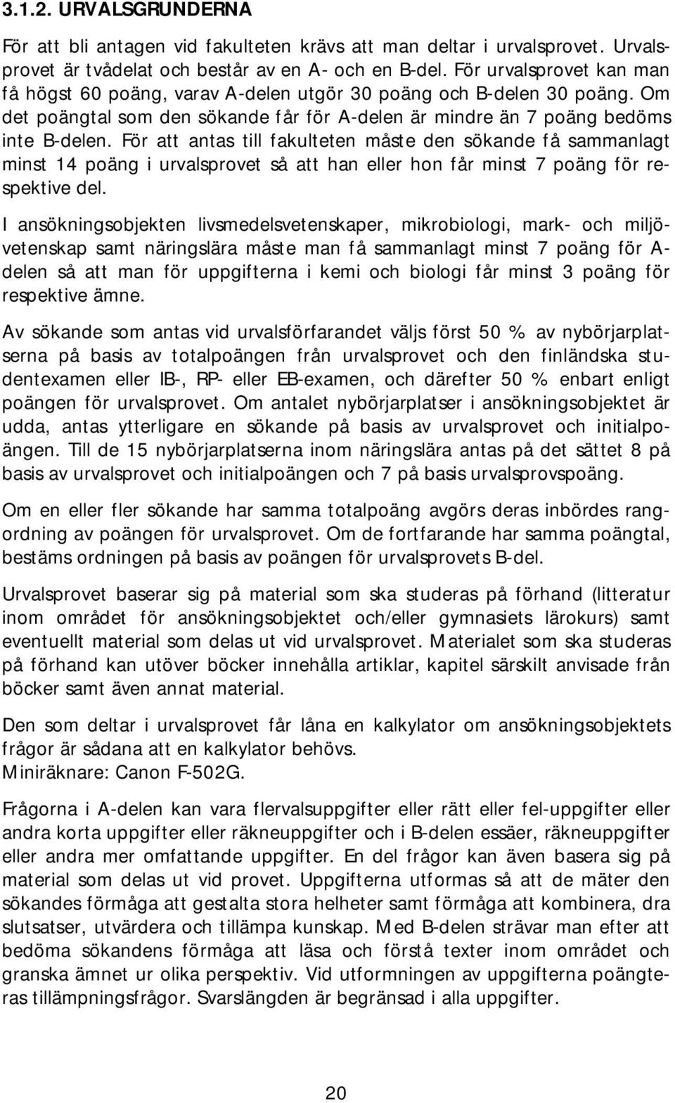 För att antas till fakulteten måste den sökande få sammanlagt minst 14 poäng i urvalsprovet så att han eller hon får minst 7 poäng för respektive del.