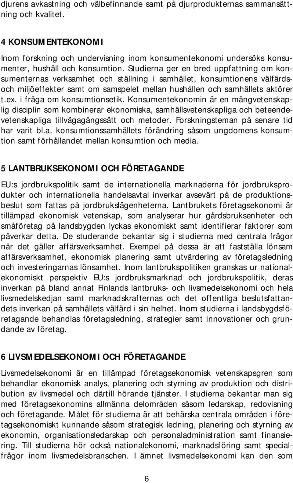 Studierna ger en bred uppfattning om konsumenternas verksamhet och ställning i samhället, konsumtionens välfärdsoch miljöeffekter samt om samspelet mellan hushållen och samhällets aktörer t.ex.