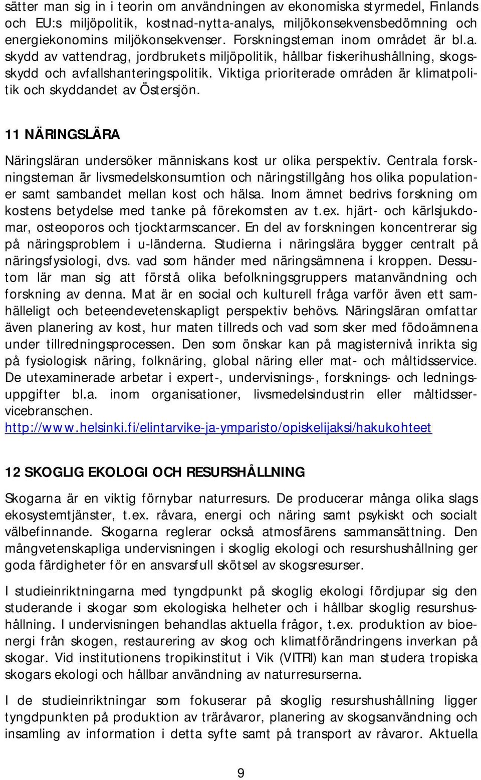 Viktiga prioriterade områden är klimatpolitik och skyddandet av Östersjön. 11 NÄRINGSLÄRA Näringsläran undersöker människans kost ur olika perspektiv.