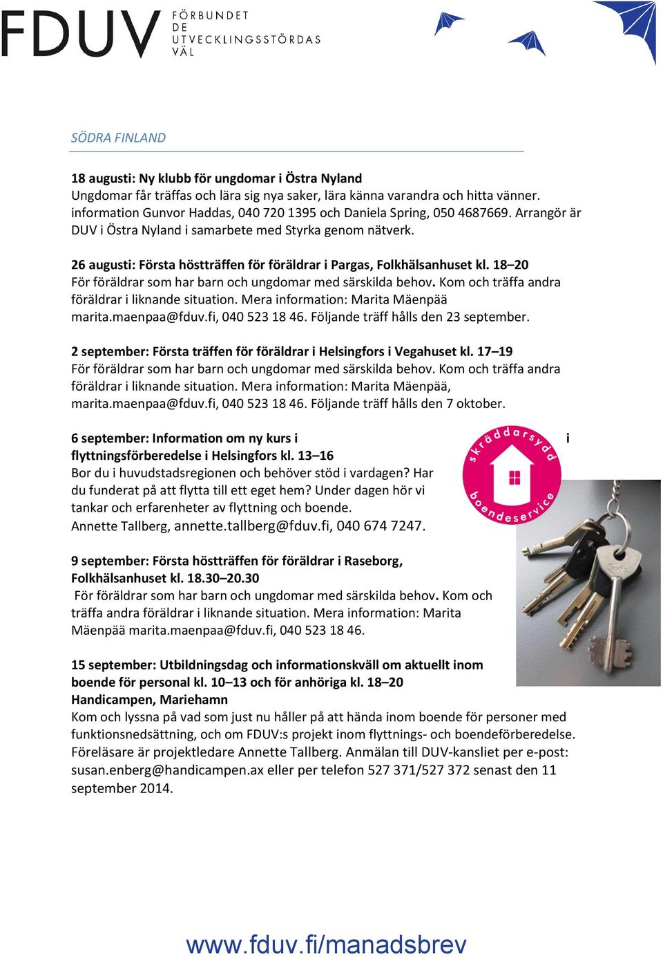 26 augusti: Första höstträffen för föräldrar i Pargas, Folkhälsanhuset kl. 18 20 föräldrar i liknande situation. Mera information: Marita Mäenpää marita.maenpaa@fduv.fi, 040 523 18 46.