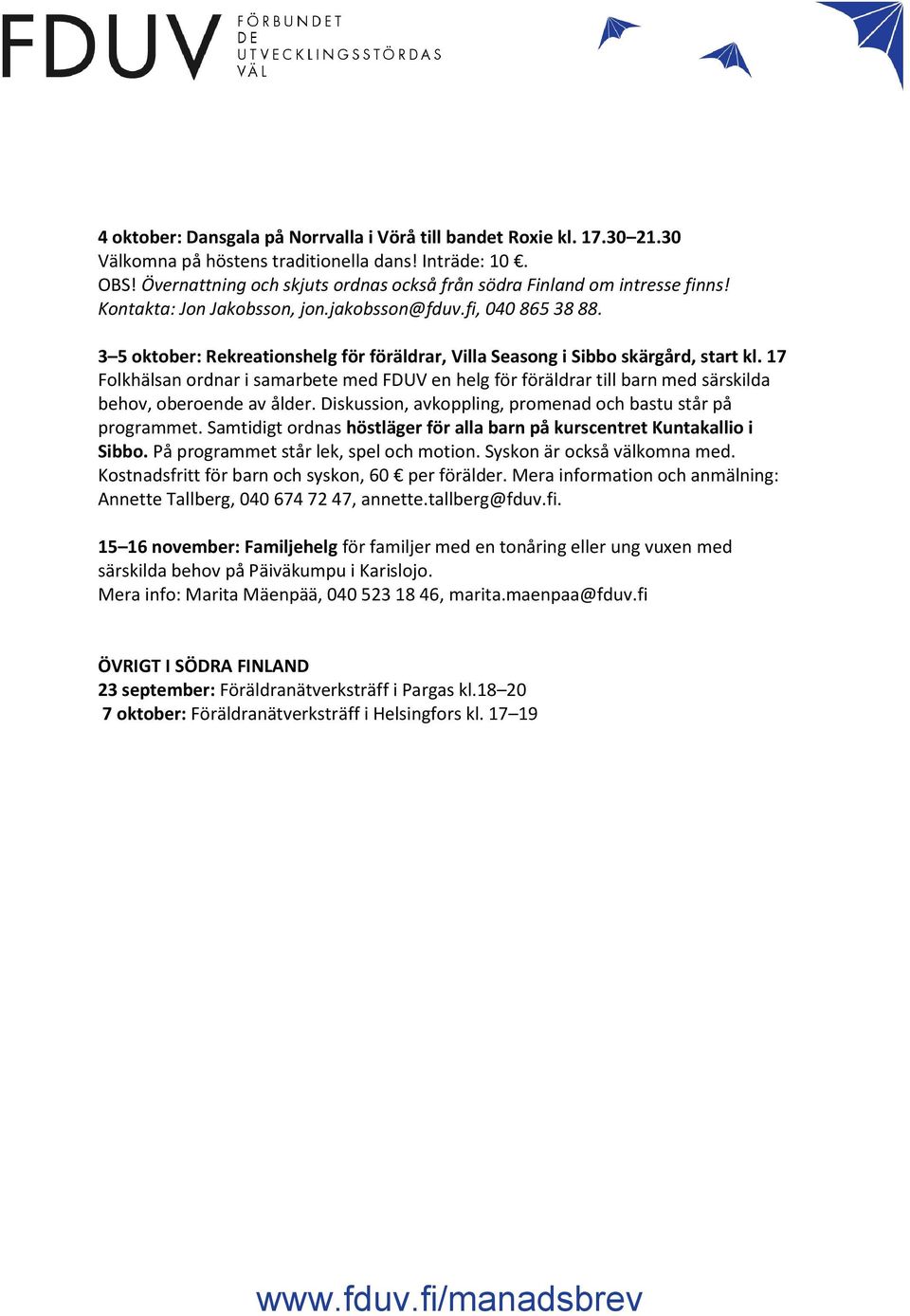 3 5 oktober: Rekreationshelg för föräldrar, Villa Seasong i Sibbo skärgård, start kl. 17 Folkhälsan ordnar i samarbete med FDUV en helg för föräldrar till barn med särskilda behov, oberoende av ålder.